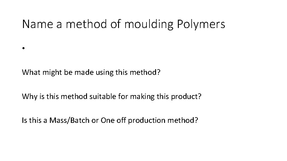 Name a method of moulding Polymers • What might be made using this method?