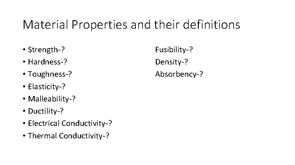 Material Properties and their definitions • Strength-? • Hardness-? • Toughness-? • Elasticity-? •