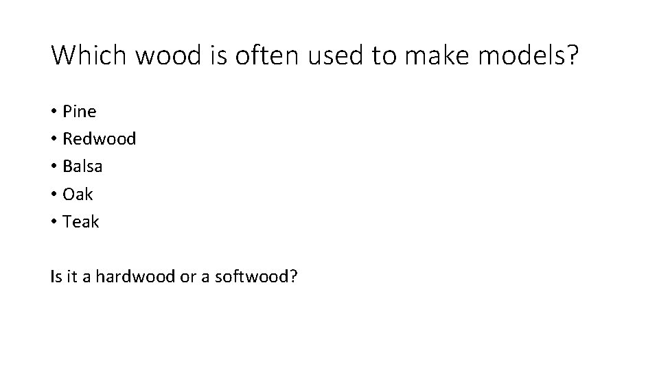 Which wood is often used to make models? • Pine • Redwood • Balsa