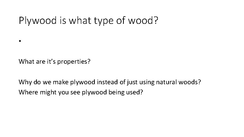 Plywood is what type of wood? • What are it’s properties? Why do we