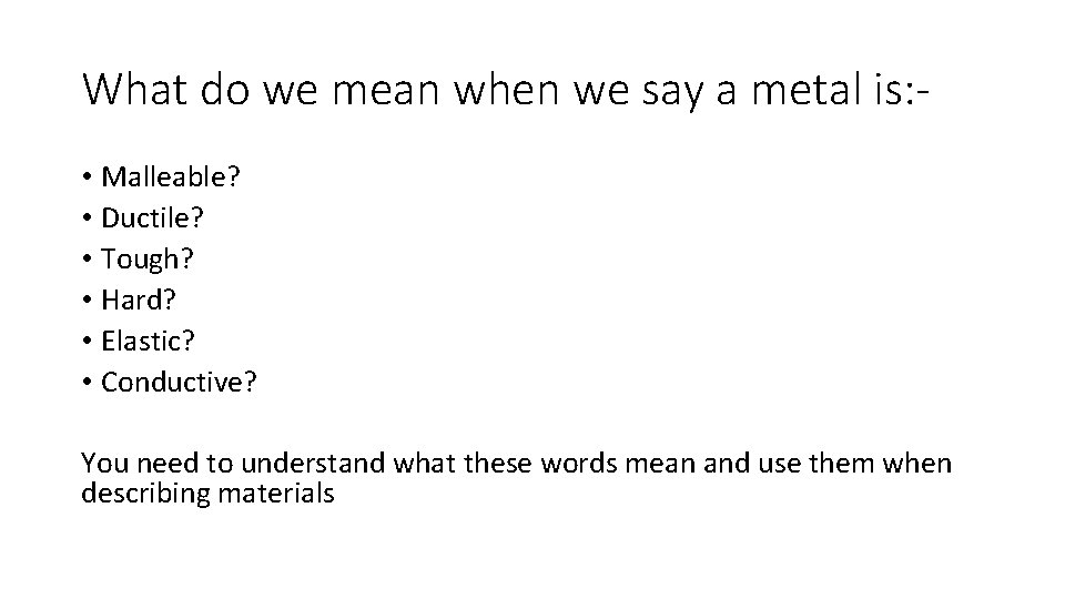 What do we mean when we say a metal is: • Malleable? • Ductile?