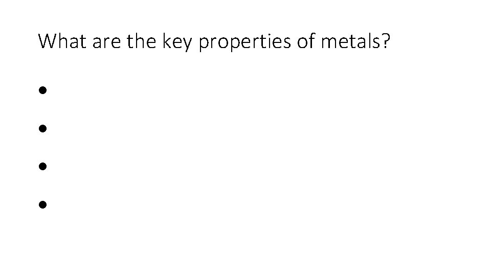What are the key properties of metals? • • 