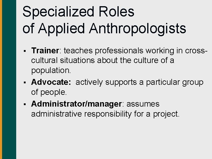 Specialized Roles of Applied Anthropologists § § § Trainer: teaches professionals working in crosscultural