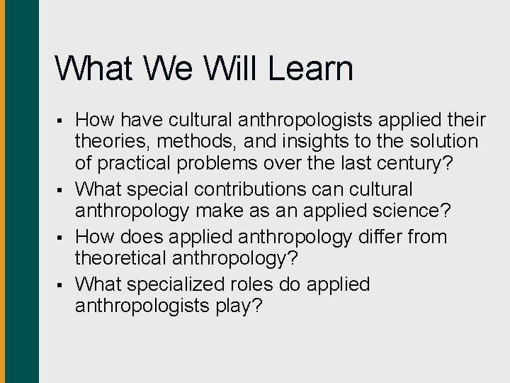 What We Will Learn § § How have cultural anthropologists applied their theories, methods,