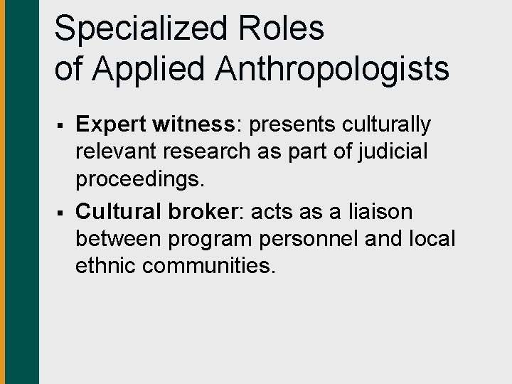 Specialized Roles of Applied Anthropologists § § Expert witness: presents culturally relevant research as