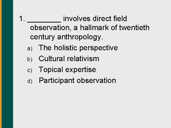 1. ____ involves direct field observation, a hallmark of twentieth century anthropology. a) The