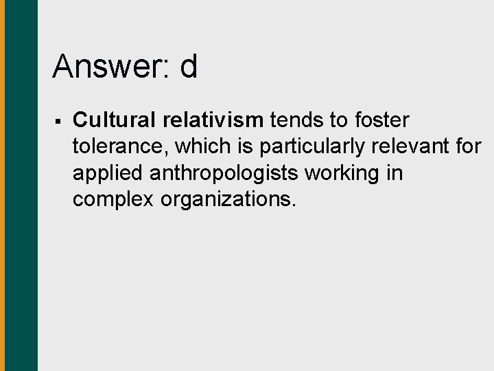 Answer: d § Cultural relativism tends to foster tolerance, which is particularly relevant for