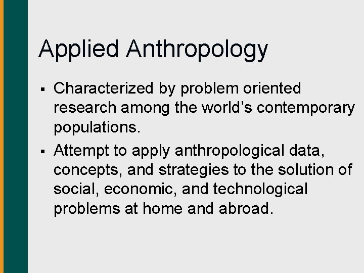 Applied Anthropology § § Characterized by problem oriented research among the world’s contemporary populations.