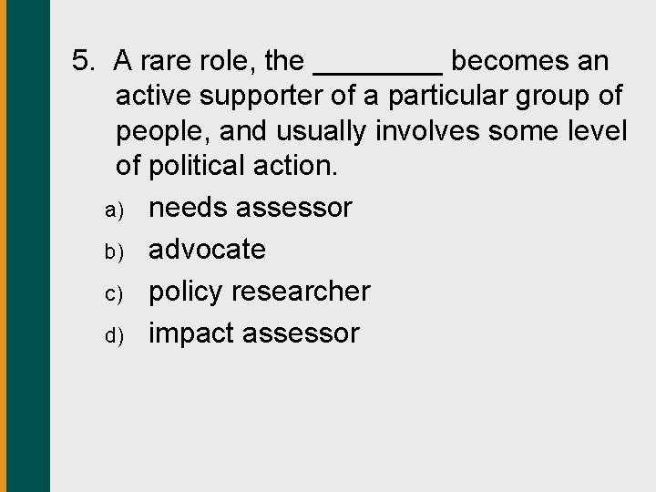 5. A rare role, the ____ becomes an active supporter of a particular group