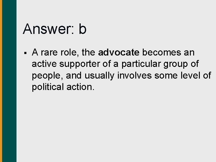 Answer: b § A rare role, the advocate becomes an active supporter of a