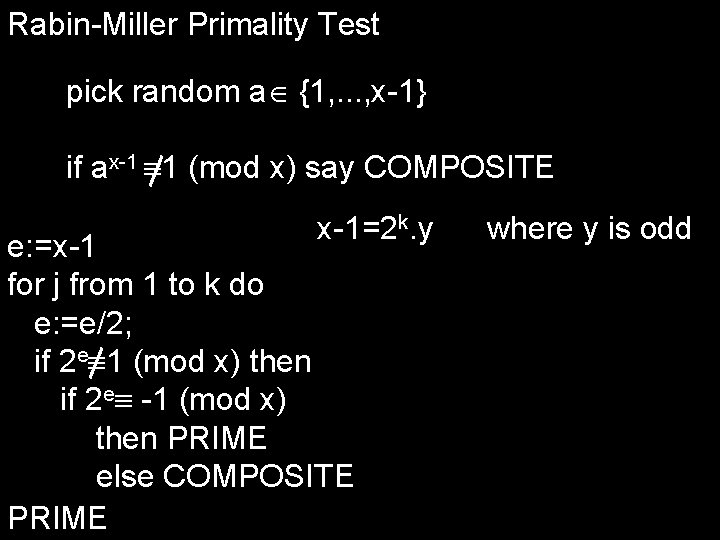 Rabin-Miller Primality Test pick random a {1, . . . , x-1} if ax-1 Rabin-Miller Primality Test pick random a {1, . . . , x-1} if ax-1