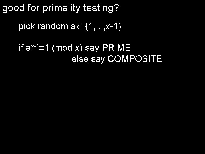 good for primality testing? pick random a {1, . . . , x-1} if