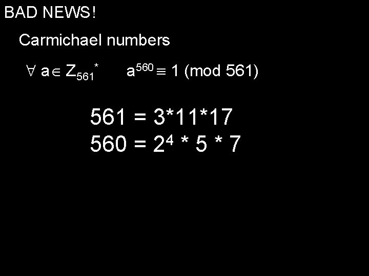 BAD NEWS! Carmichael numbers a Z 561* a 560 1 (mod 561) 561 =