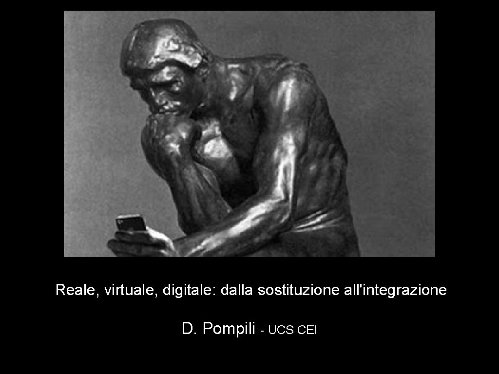 Reale, virtuale, digitale: dalla sostituzione all'integrazione C D. Pompili - UCS CEI Reale, virtuale, digitale: dalla sostituzione all'integrazione C D. Pompili - UCS CEI