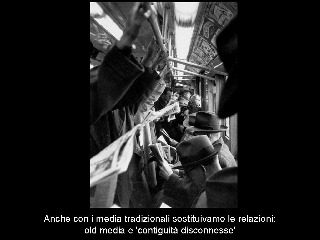 Anche con i media tradizionali sostituivamo le relazioni: old media e 'contiguità disconnesse' Anche con i media tradizionali sostituivamo le relazioni: old media e 'contiguità disconnesse'