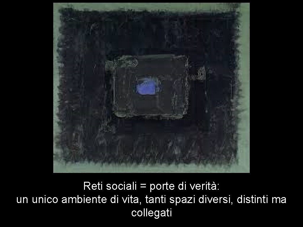 Reti sociali = porte di verità: un unico ambiente di vita, tanti spazi diversi, Reti sociali = porte di verità: un unico ambiente di vita, tanti spazi diversi,