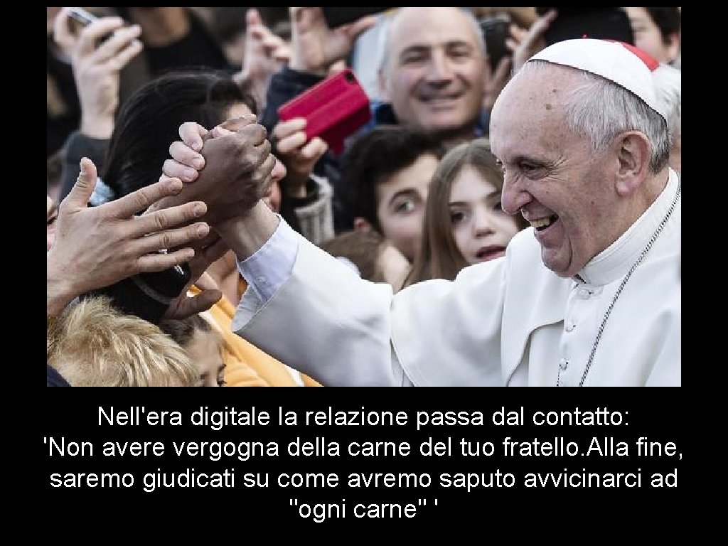Nell'era digitale la relazione passa dal contatto: 'Non avere vergogna della carne del tuo Nell'era digitale la relazione passa dal contatto: 'Non avere vergogna della carne del tuo