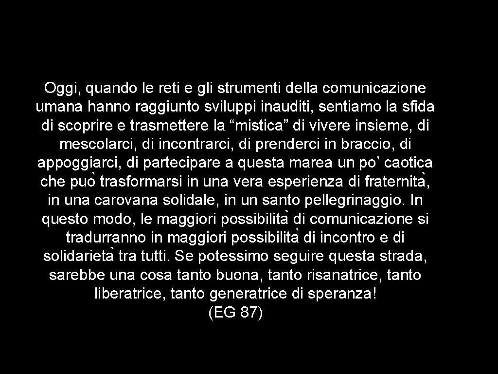 Oggi, quando le reti e gli strumenti della comunicazione umana hanno raggiunto sviluppi inauditi, Oggi, quando le reti e gli strumenti della comunicazione umana hanno raggiunto sviluppi inauditi,