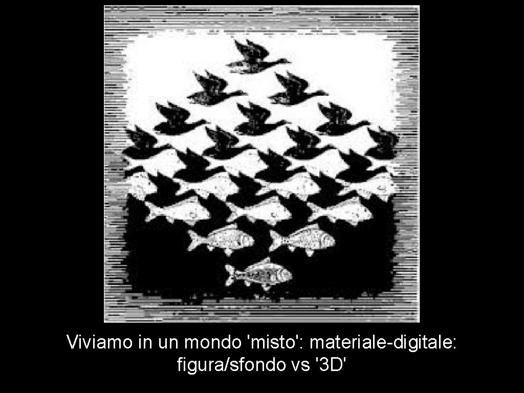 Viviamo in un mondo 'misto': materiale-digitale: figura/sfondo vs '3 D' Viviamo in un mondo 'misto': materiale-digitale: figura/sfondo vs '3 D'