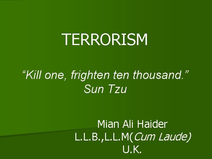 TERRORISM “Kill one, frighten thousand. ” Sun Tzu Mian Ali Haider L. L. B. TERRORISM “Kill one, frighten thousand. ” Sun Tzu Mian Ali Haider L. L. B.