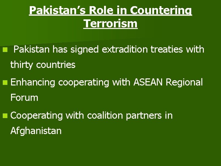 Pakistan’s Role in Countering Terrorism n Pakistan has signed extradition treaties with thirty countries Pakistan’s Role in Countering Terrorism n Pakistan has signed extradition treaties with thirty countries