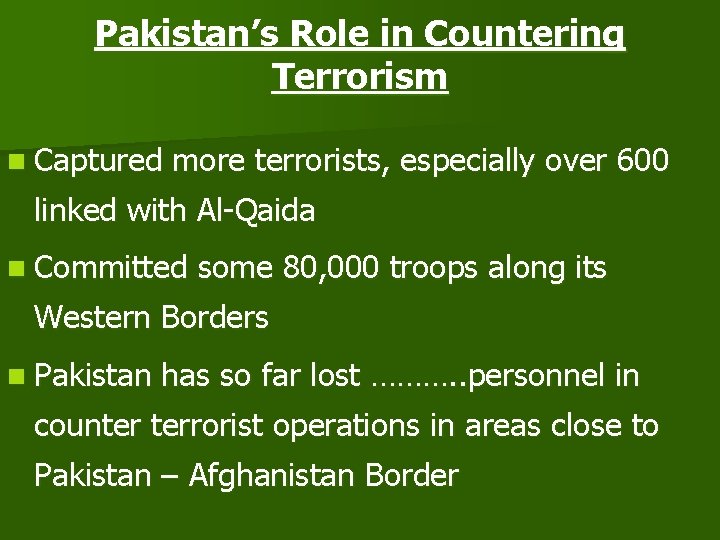 Pakistan’s Role in Countering Terrorism n Captured more terrorists, especially over 600 linked with