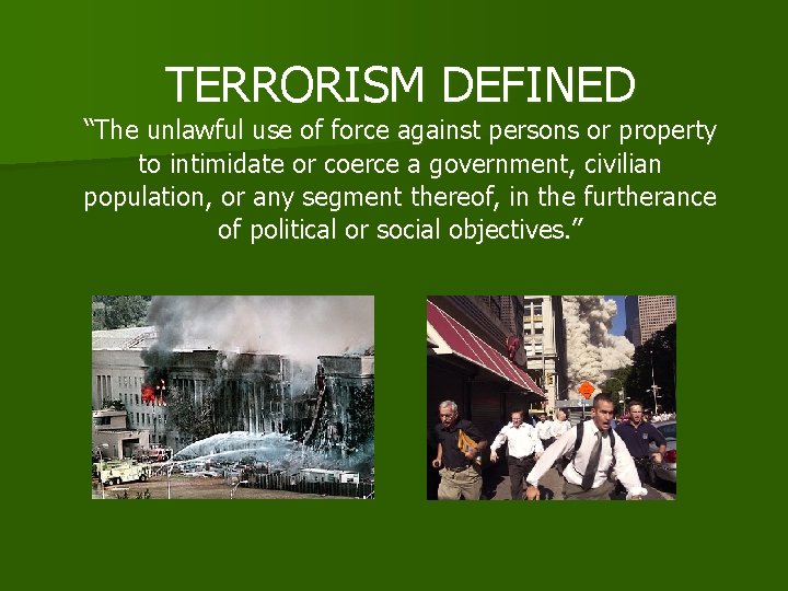 TERRORISM DEFINED “The unlawful use of force against persons or property to intimidate or