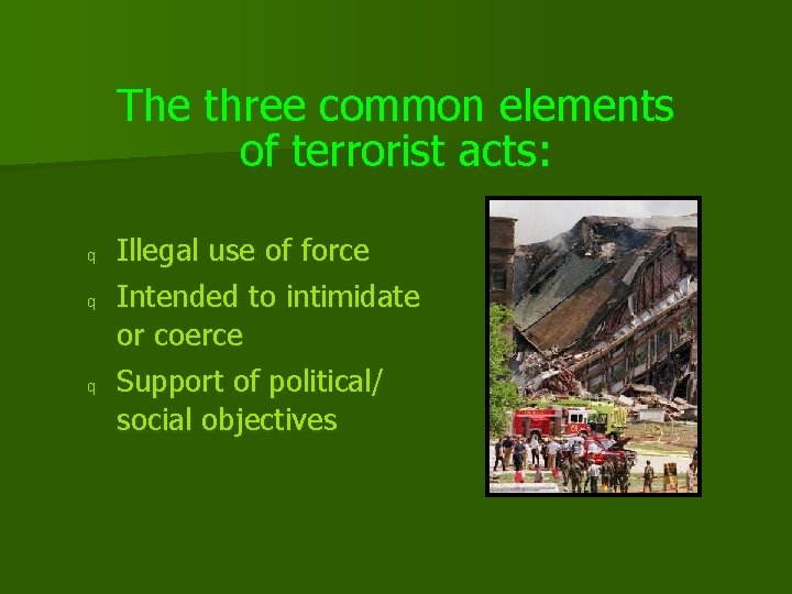 The three common elements of terrorist acts: q q q Illegal use of force The three common elements of terrorist acts: q q q Illegal use of force