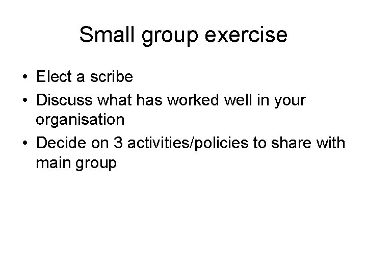 Small group exercise • Elect a scribe • Discuss what has worked well in