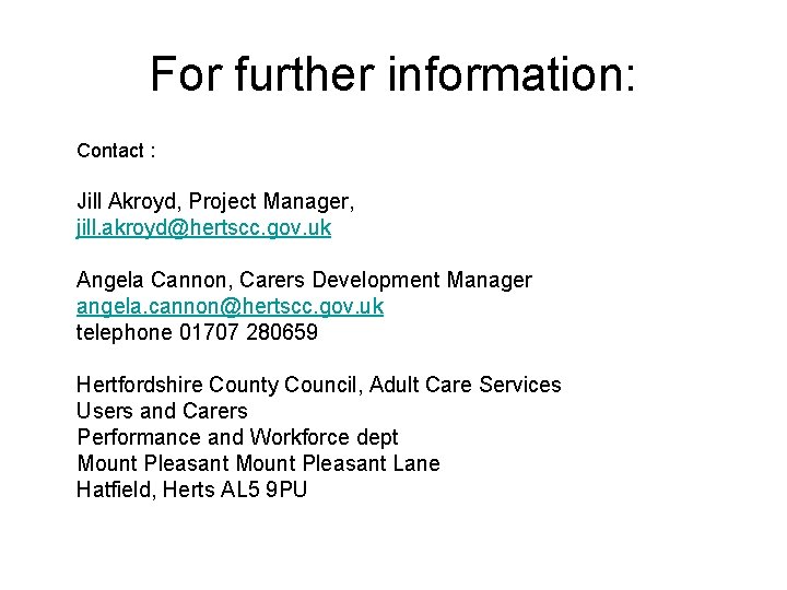 For further information: Contact : Jill Akroyd, Project Manager, jill. akroyd@hertscc. gov. uk Angela