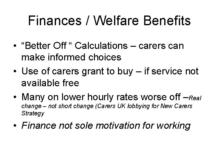 Finances / Welfare Benefits • “Better Off “ Calculations – carers can make informed