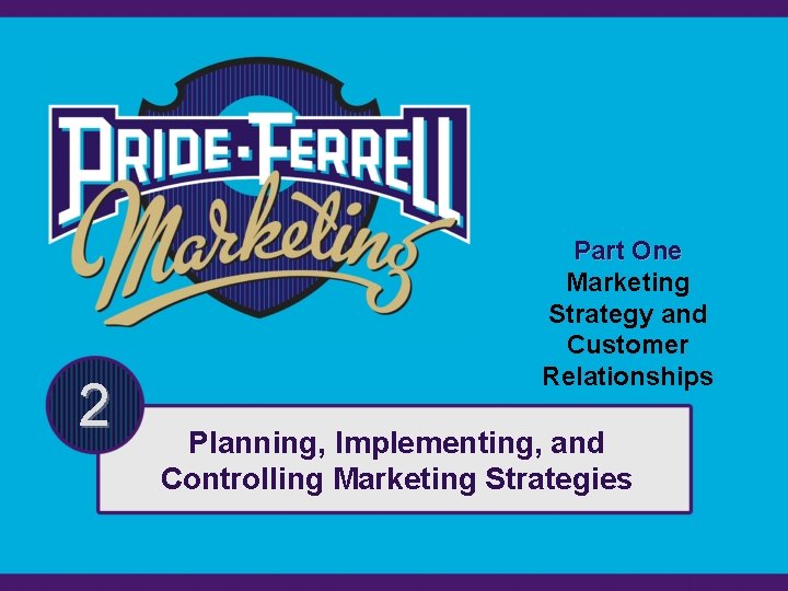 2 Part One Marketing Strategy and Customer Relationships Planning, Implementing, and Controlling Marketing Strategies