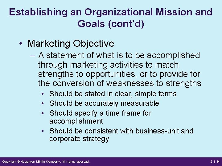 Establishing an Organizational Mission and Goals (cont’d) • Marketing Objective – A statement of