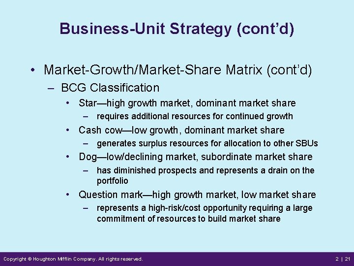 Business-Unit Strategy (cont’d) • Market-Growth/Market-Share Matrix (cont’d) – BCG Classification • Star—high growth market,