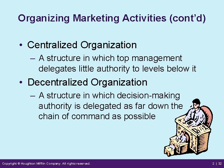 Organizing Marketing Activities (cont’d) • Centralized Organization – A structure in which top management