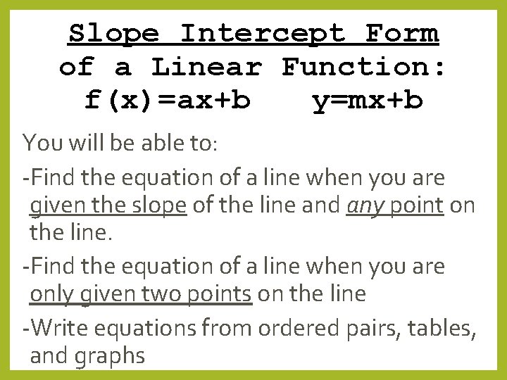 Slope Intercept Form of a Linear Function: f(x)=ax+b y=mx+b You will be able to: