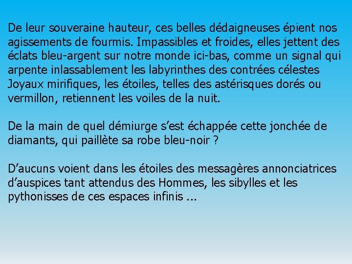 De leur souveraine hauteur, ces belles dédaigneuses épient nos agissements de fourmis. Impassibles et