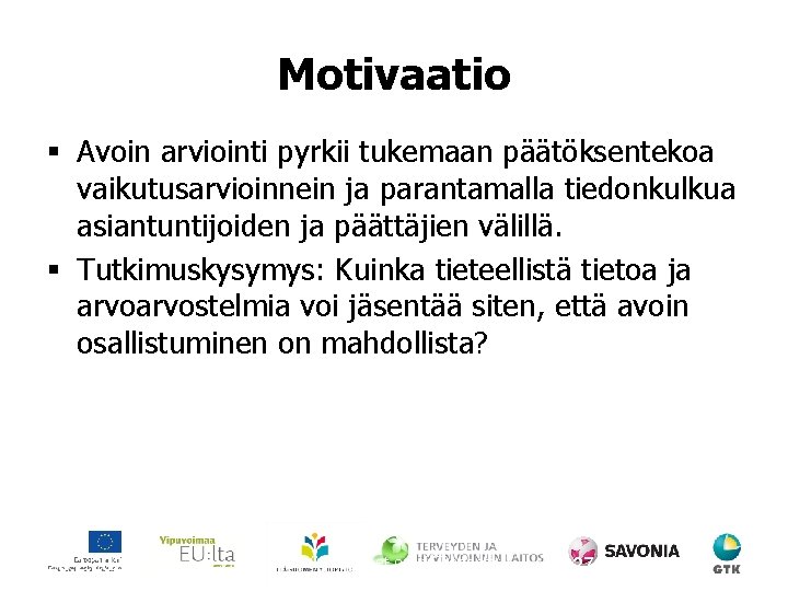 Motivaatio § Avoin arviointi pyrkii tukemaan päätöksentekoa vaikutusarvioinnein ja parantamalla tiedonkulkua asiantuntijoiden ja päättäjien