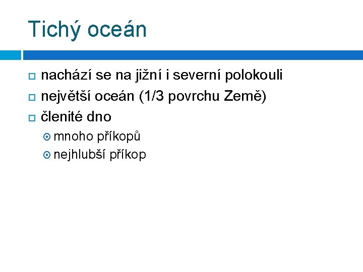 Tichý oceán nachází se na jižní i severní polokouli největší oceán (1/3 povrchu Země)