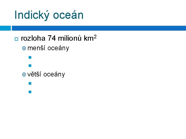 Indický oceán rozloha 74 milionů km 2 menší oceány větší oceány 