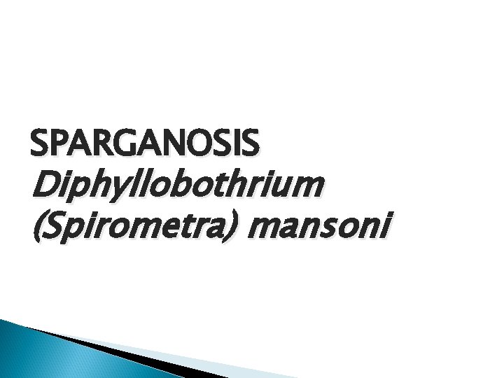 SPARGANOSIS Diphyllobothrium (Spirometra) mansoni SPARGANOSIS Diphyllobothrium (Spirometra) mansoni