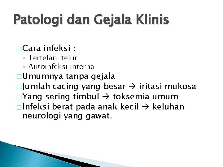 Patologi dan Gejala Klinis � Cara infeksi : ◦ Tertelan telur ◦ Autoinfeksi interna Patologi dan Gejala Klinis � Cara infeksi : ◦ Tertelan telur ◦ Autoinfeksi interna