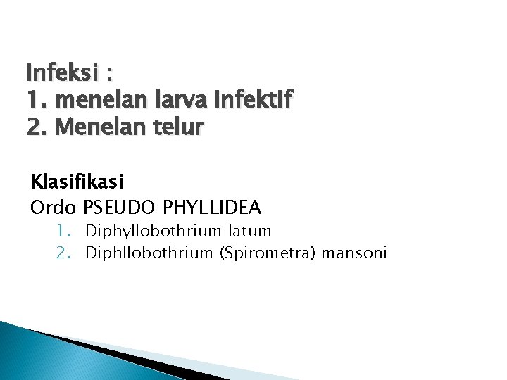 Infeksi : 1. menelan larva infektif 2. Menelan telur Klasifikasi Ordo PSEUDO PHYLLIDEA 1. Infeksi : 1. menelan larva infektif 2. Menelan telur Klasifikasi Ordo PSEUDO PHYLLIDEA 1.
