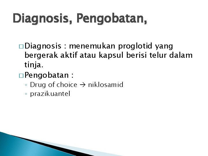 Diagnosis, Pengobatan, � Diagnosis : menemukan proglotid yang bergerak aktif atau kapsul berisi telur Diagnosis, Pengobatan, � Diagnosis : menemukan proglotid yang bergerak aktif atau kapsul berisi telur