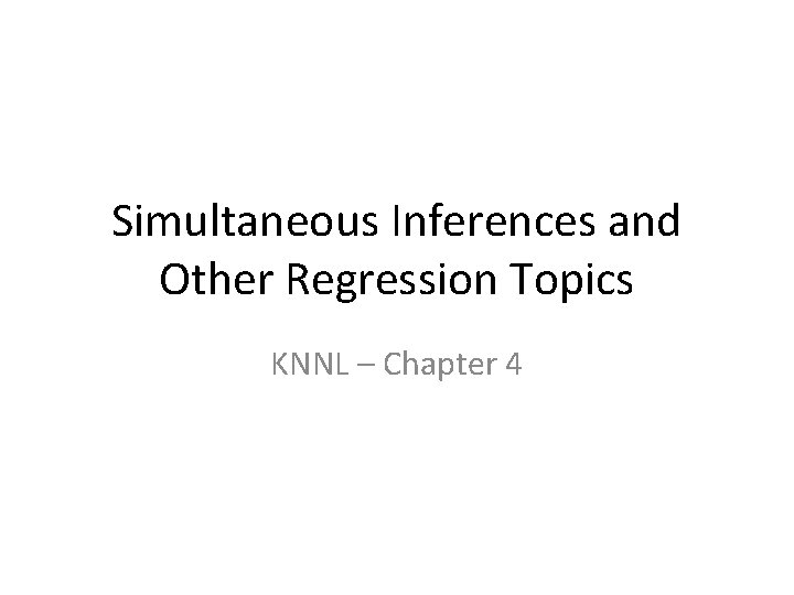 Simultaneous Inferences and Other Regression Topics KNNL – Chapter 4 