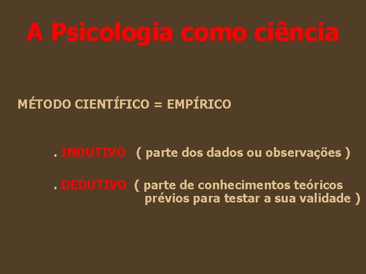 A Psicologia como ciência MÉTODO CIENTÍFICO = EMPÍRICO . INDUTIVO ( parte dos dados A Psicologia como ciência MÉTODO CIENTÍFICO = EMPÍRICO . INDUTIVO ( parte dos dados