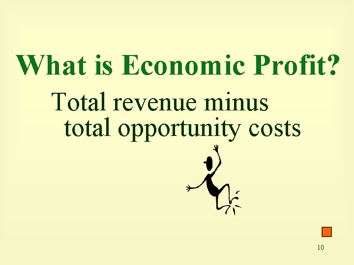 What is Economic Profit? Total revenue minus total opportunity costs 10 