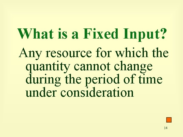 What is a Fixed Input? Any resource for which the quantity cannot change during