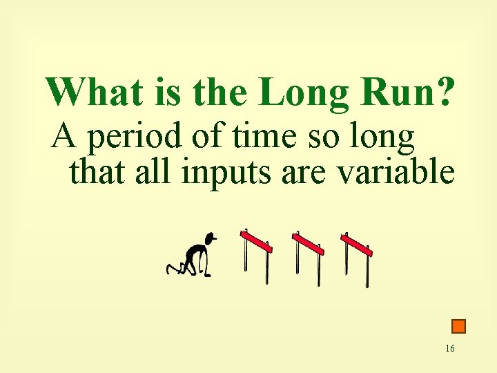 What is the Long Run? A period of time so long that all inputs