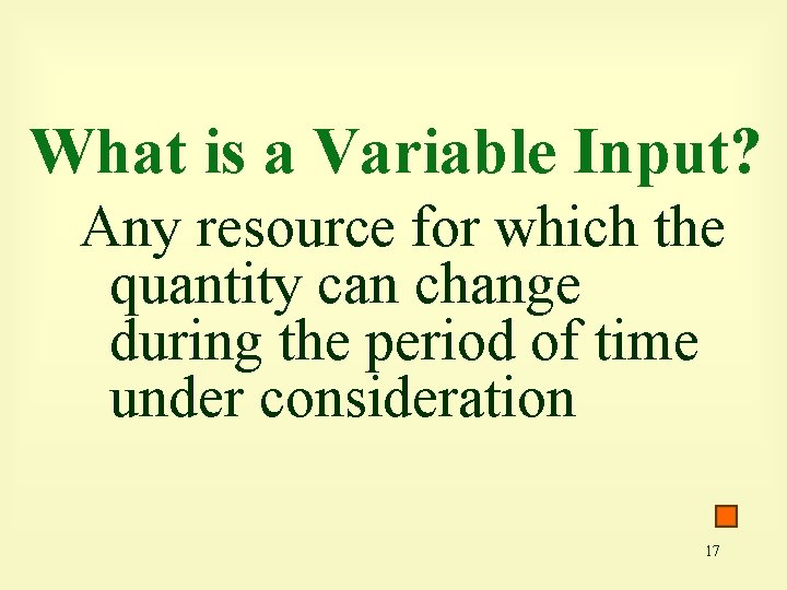 What is a Variable Input? Any resource for which the quantity can change during